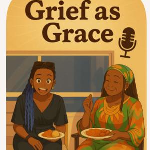 Grief as Grace: Audio Archive