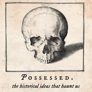 Possessed: the historical ideas that haunt us