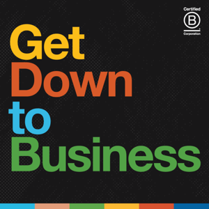 Get Down to Business: The B Corp Podcast