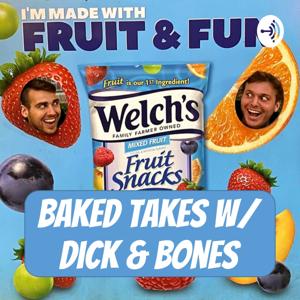 Baked Takes w/ Dick & Bones