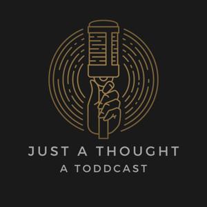 Just a Thought A Toddcast