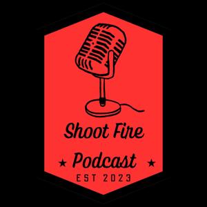 Shoot Fire Podcast