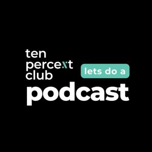Lets Do A Podcast By The Ten Percent Club