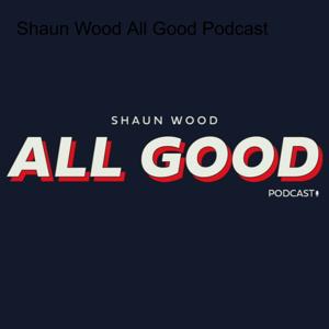 Shaun Wood All Good Podcast
