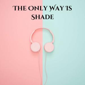 The Only Way Is Shade