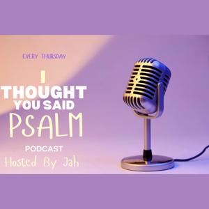 I Thought You Said Psalm