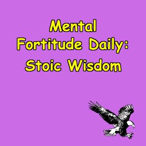 Mental Fortitude Daily | Stoic Wisdom in 5 Minutes