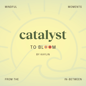 Catalyst to Bloom