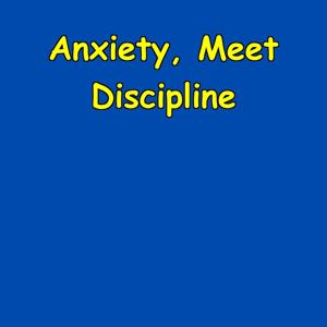 Anxiety, Meet Discipline