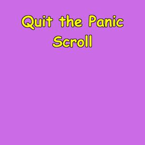 Quit the Panic Scroll