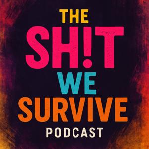 The Sh!t We Survive