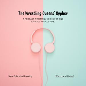 The Wrestling Queens’ Cypher Podcast