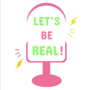 The Let's Be Real Podcast