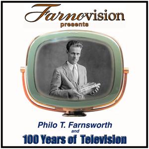Philo T. Farnsworth & 100 Years of TV