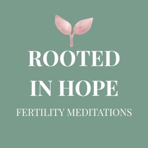 Rooted in Hope: Fertility Meditations