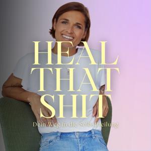 Heal that Shit - Ein Podcast über die wundersamen Wege zur Selbstheilung by Lara Joy Lueg