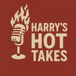 Harry's Hot Takes