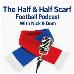 The Half & Half Scarf Football Podcast With Nick & Dom