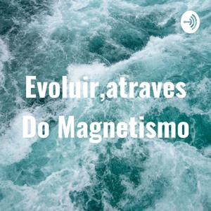 Evoluir,atraves Do Magnetismo