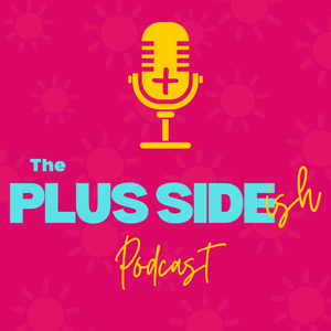 The Plus Side-ish Podcast