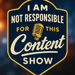 The I Am Not Responsible for This Content Show