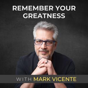 Remember Your Greatness with Mark Vicente by Mark Vicente