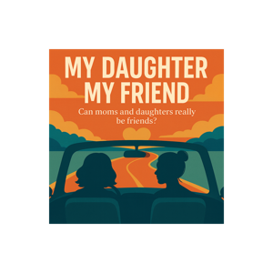 My Daughter My Friend Podcast