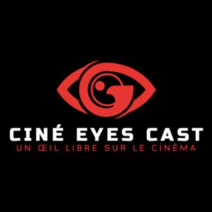 Ciné Eyes Cast : Un œil libre sur le cinéma