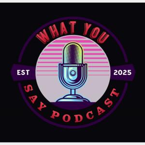 What You Say Podcast