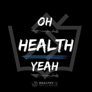 Healthy Is Presents: Oh Health Yeah
