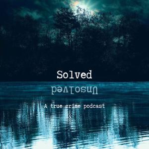 Solved | Unsolved: A True Crime Podcast