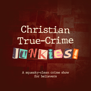 Christian True-Crime Junkies!