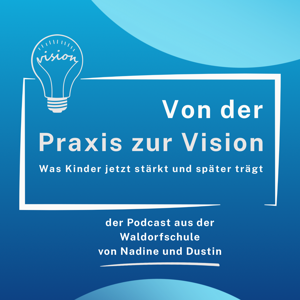 Von der Praxis zur Vision - was Kinder jetzt stärkt und später trägt. Der Podcast aus der Waldorfschule