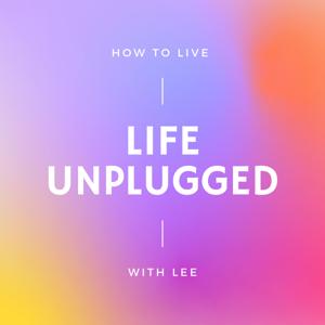 How To Live Life Unplugged With Lee