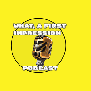 What A First Impression Podcast