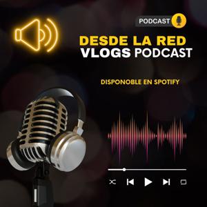 Desde la red vlogs podcast 🎤