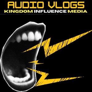 Kingdom Influence Media - Audio Vlogs