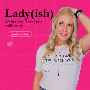 Lady(ish): Where Wellness Gets Unfiltered