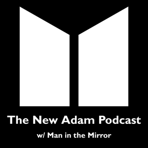 The New Adam Podcast w/ Man in the Mirror