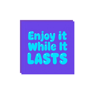 Enjoy it While it Lasts