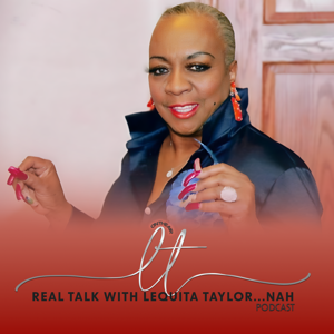 Real Talk with Lequita Taylor...NAH