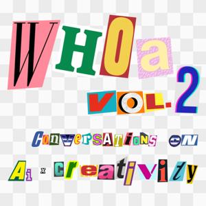 Whoa, Vol. 2: Conversations on AI × Creativity