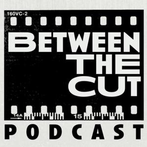 Between the Cut Podcast: Movie and TV Show Deep Dives