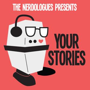 The Nerdologues Presents: Your Stories