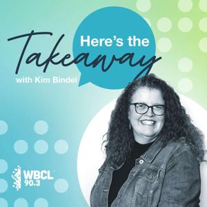 WBCL's 'Here's The Takeaway' Podcast with Kim Bindel