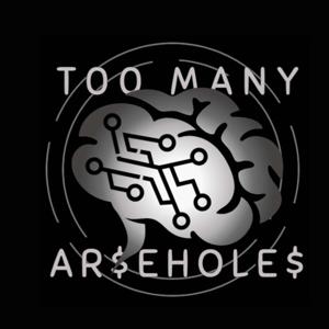 TOO MANY AR$EHOLE$