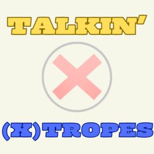 Talkin (X)Tropes