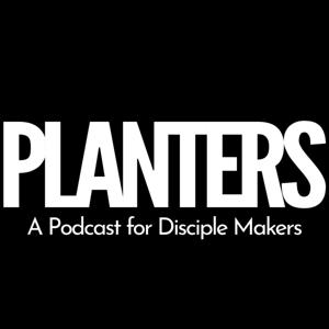 Planters, A Podcast for Disciple Makers
