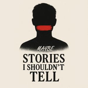 Maybe Stories I Shouldn't Tell