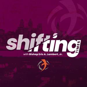 Shifting Times with Bishop Eric A. Lambert, Jr.